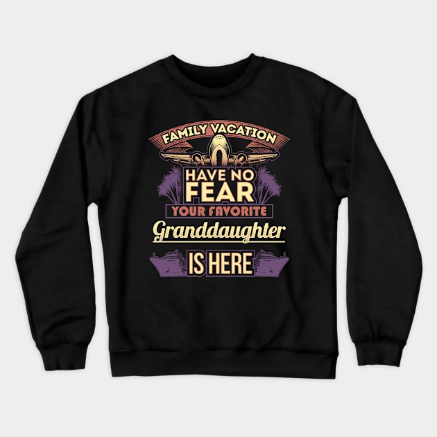 Family Vacation Have No Fear Your Favorite Granddaughter Is Here Crewneck Sweatshirt by Mommag9521